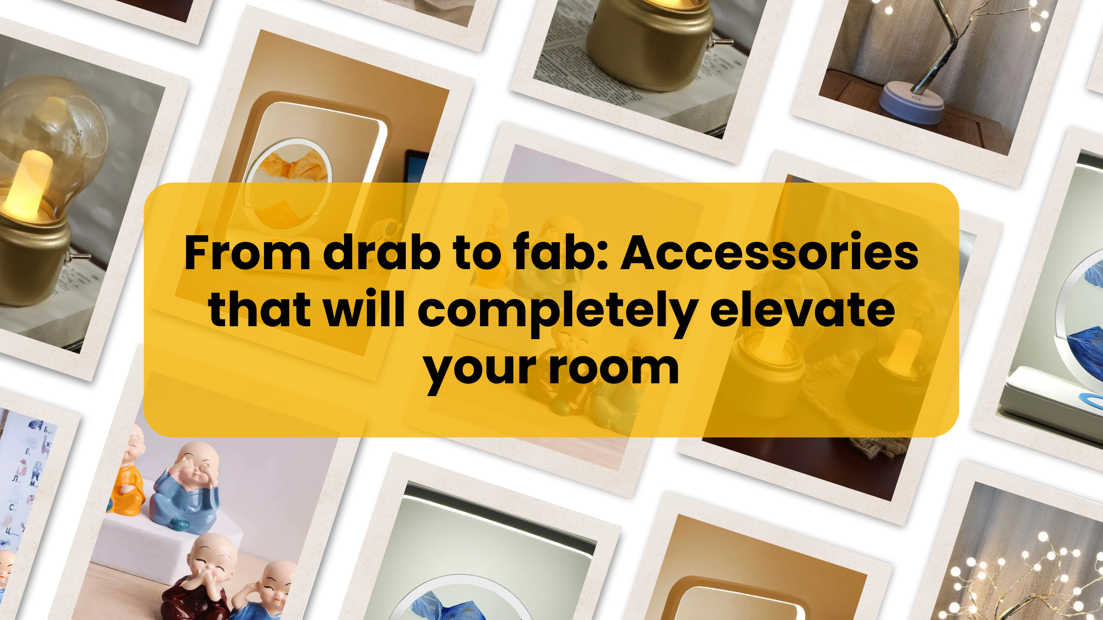 From drab to fab: Accessories that will completely elevate your room